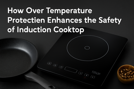 How Over Temperature Protection Enhances the Safety of Induction Cooktops