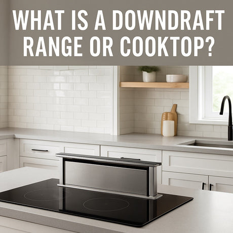 What Is a Downdraft Range or Cooktop:A Clear Guide for Modern Kitchens
